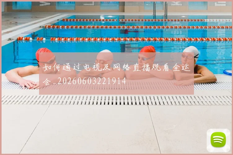 如何通过电视及网络直播观看全运会_20260603221914