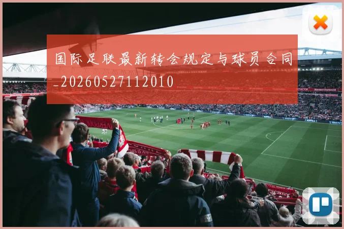 国际足联最新转会规定与球员合同_20260527112010